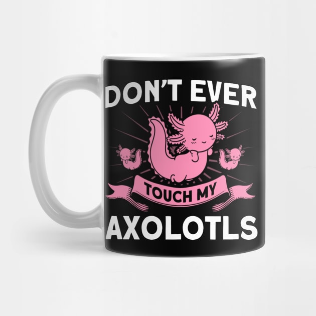 Don't Ever Touch My Axolotls Owner Axolotl Lover by Toeffishirts